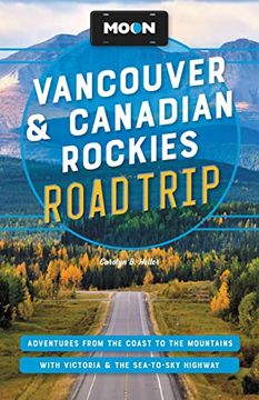 portada Moon Vancouver & Canadian Rockies Road Trip: Adventures From the Coast to the Mountains, With Victoria and the Sea-To-Sky Highway (Travel Guide) (en Inglés)
