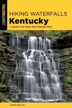 portada Hiking Waterfalls Kentucky: A Guide to the State's Best Waterfall Hikes (en Inglés)