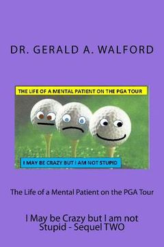 portada The Life of a Mental Patient on the PGA Tour: I May be Crazy but I am not stupid (in English)