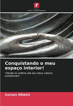 portada Conquistando o meu Espaço Interior! "Desde os Ombros até aos Meus Valores Existenciais". (in Portuguese)