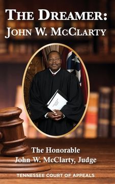 portada The Dreamer: John W. McClarty The Honorable John W. McClarty, Judge Tennessee Court of Appeals (in English)