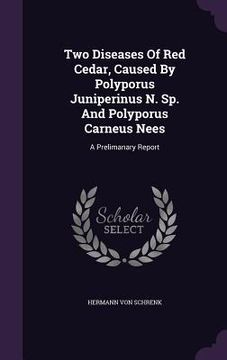 portada Two Diseases Of Red Cedar, Caused By Polyporus Juniperinus N. Sp. And Polyporus Carneus Nees: A Prelimanary Report (in English)