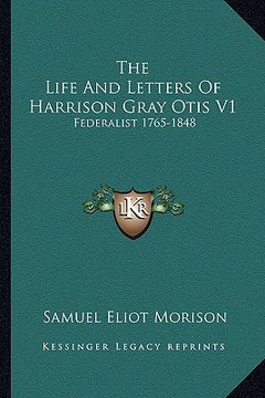 portada the life and letters of harrison gray otis v1: federalist 1765-1848 (en Inglés)