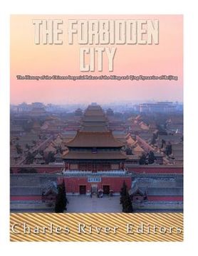 portada The Forbidden City: The History of the Chinese Imperial Palace of the Ming and Qing Dynasties in Beijing