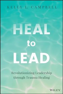 portada Heal to Lead: Revolutionizing Leadership Through Trauma Healing (en Inglés)