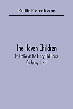 portada The Haven Children; Or, Frolics at the Funny old House on Funny Street (en Inglés)