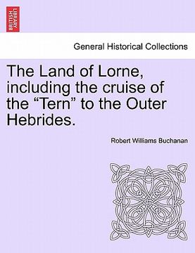 portada the land of lorne, including the cruise of the "tern" to the outer hebrides. (en Inglés)