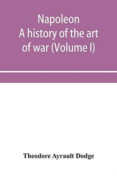 portada Napoleon; A History of the art of War, From the Beginning of the French Revolution to the end of the Eighteenth Century, With a Detailed Account of the Wars of the French Revolution (Volume i) 