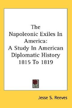 portada the napoleonic exiles in america: a study in american diplomatic history 1815 to 1819 (in English)