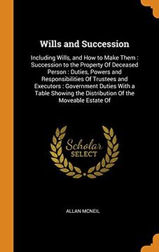 portada Wills and Succession: Including Wills, and how to Make Them: Succession to the Property of Deceased Person: Duties, Powers and Responsibilities of. The Distribution of the Moveable Estate of 