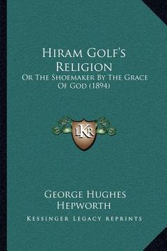 portada hiram golf's religion: or the shoemaker by the grace of god (1894) (en Inglés)