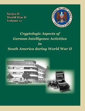 portada cryptologic aspects of german intelligence activities in south america during world war ii (en Inglés)