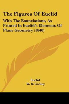 portada the figures of euclid: with the enunciations, as printed in euclid's elements of plane geometry (1840) (en Inglés)