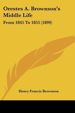 portada orestes a. brownson's middle life: from 1845 to 1855 (1899) (en Inglés)