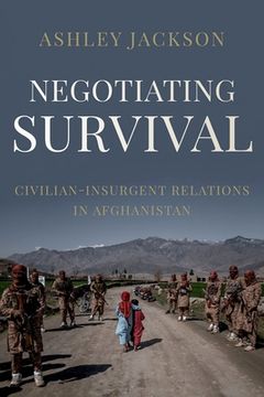 portada Negotiating Survival: Civilian - Insurgent Relations in Afghanistan 