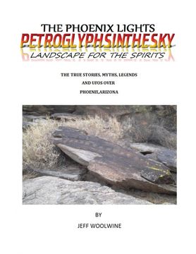 portada The Phoenix Lights- Petroglyphsinthesky (Landscapes for the Spirits): The True Stories, Myths, Legends & Ufos Over Phoenix, Arizona Vol. 1 (en Inglés)