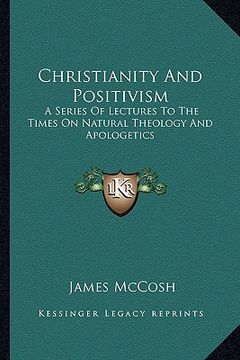 portada christianity and positivism: a series of lectures to the times on natural theology and apologetics (en Inglés)