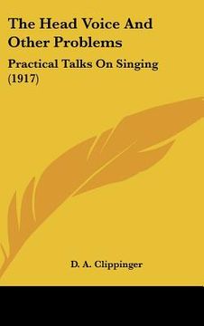 portada the head voice and other problems: practical talks on singing (1917) (en Inglés)