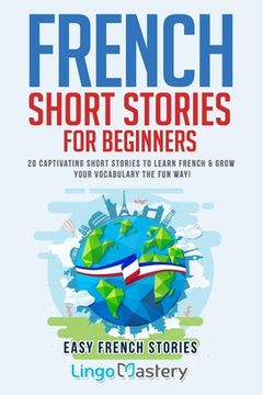 portada French Short Stories for Beginners: 20 Captivating Short Stories to Learn French & Grow Your Vocabulary the fun Way! 1 (Easy French Stories) 