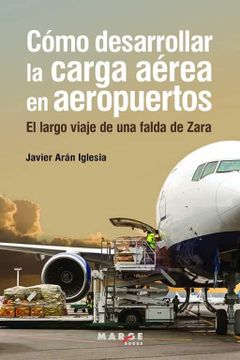 portada Cómo Desarrollar la Carga Aérea en Aeropuertos: El Largo Viaje de una Falda de Zara: 0 (Biblioteca de Logística)