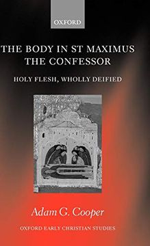 portada The Body in st. Maximus the Confessor: Holy Flesh, Wholly Deified (Oxford Early Christian Studies) (en Inglés)