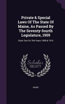portada Private & Special Laws Of The State Of Maine, As Passed By The Seventy-fourth Legislature, 1909: State Tax For The Years 1909 & 1910