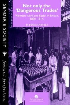 portada not only the dangerous trades: women's work and health in britain 1880-1914 (in English)