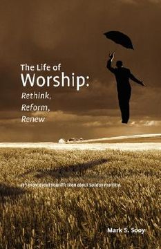 portada the life of worship: rethink, reform, renew (en Inglés)
