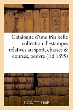 portada Catalogue D'Une Tres Belle Collection D'Estampes Relatives Au Sport, Chasses & Courses,: Oeuvre de Rowlandson, Pieces En Noir Et En Couleur, Dessins ... (Ga(c)Na(c)Ralita(c)S) (French Edition)