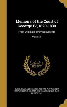 portada Memoirs of the Court of Geeorge IV, 1820-1830: From Original Family Documents; Volume 1 (en Inglés)