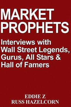 portada Market Prophets: Eddie Z's Interviews with Wall Street Legends, Gurus, All-Stars, and Hall of Famers (en Inglés)