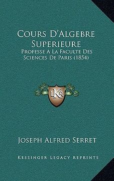 portada Cours D'Algebre Superieure: Professe A La Faculte Des Sciences De Paris (1854) (en Francés)