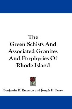 portada the green schists and associated granites and porphyries of rhode island (en Inglés)