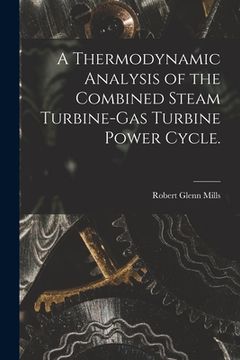 portada A Thermodynamic Analysis of the Combined Steam Turbine-gas Turbine Power Cycle. (in English)