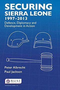 portada Securing Sierra Leone, 1997-2013: Defence, Diplomacy and Development in Action (Whitehall Papers) (in English)