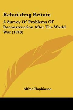 portada rebuilding britain: a survey of problems of reconstruction after the world war (1918) (en Inglés)