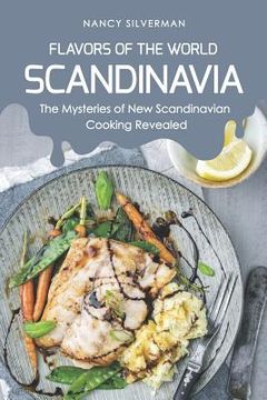 portada Flavors of the World - Scandinavia: The Mysteries of New Scandinavian Cooking Revealed (en Inglés)