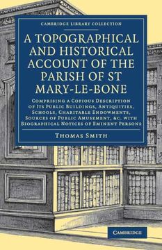 portada A Topographical and Historical Account of the Parish of st Mary-Le-Bone: Comprising a Copious Description of its Public Buildings, Antiquities,. - British and Irish History, General) 