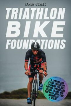 portada Triathlon Bike Foundations: A System for Every Triathlete to Finish the Bike Feeling Strong and Ready to Nail the run With Just two Workouts a Week! 2 (Triathlon Foundations) (en Inglés)