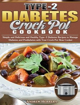 portada Type-2 Diabetes Crock Pot Cookbook: Simple and Delicious and Healthy Type-2 Diabetes Recipes to Manage Diabetes and Prediabetes with Your Crock Pot Sl (en Inglés)