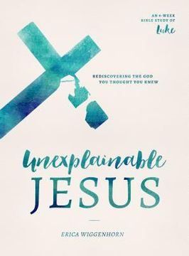 portada Unexplainable Jesus: Rediscovering the God You Thought You Knew (en Inglés)