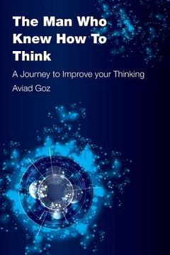 portada The Man Who Knew How To Think: A Journey to Improve your Thinking (en Inglés)