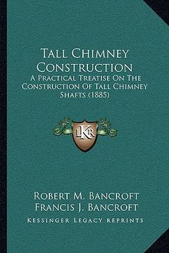 portada tall chimney construction: a practical treatise on the construction of tall chimney shafts (1885) (en Inglés)