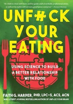 portada Unfuck Your Eating: Using Science to Build a Better Relationship With Food, Health, and Body Image (5-Minute Therapy) (in English)