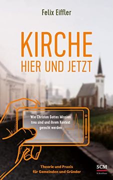 portada Kirche Hier und Jetzt: Wie wir Gottes Mission Treu Sind und Unserem Kontext Gerecht Werden - Theorie und Praxis für Gemeinden und Gründer (in German)