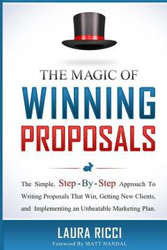 portada The Magic Of Winning Proposals: The Simple, Step-By-Step Approach To Writing Proposals That Win, Getting New Clients, and Implementing an Unbeatable M