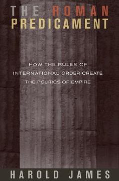 portada the roman predicament: how the rules of international order create the politics of empire