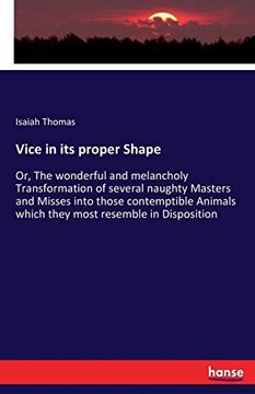 portada Vice in its Proper Shape: Or, the Wonderful and Melancholy Transformation of Several Naughty Masters and Misses Into Those Contemptible Animals Which They Most Resemble in Disposition (en Inglés)