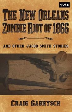 portada The New Orleans Zombie Riot of 1866: And Other Jacob Smith Stories (en Inglés)
