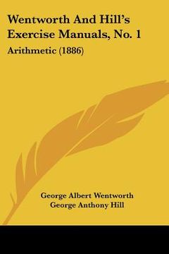 portada wentworth and hill's exercise manuals, no. 1: arithmetic (1886) (en Inglés)